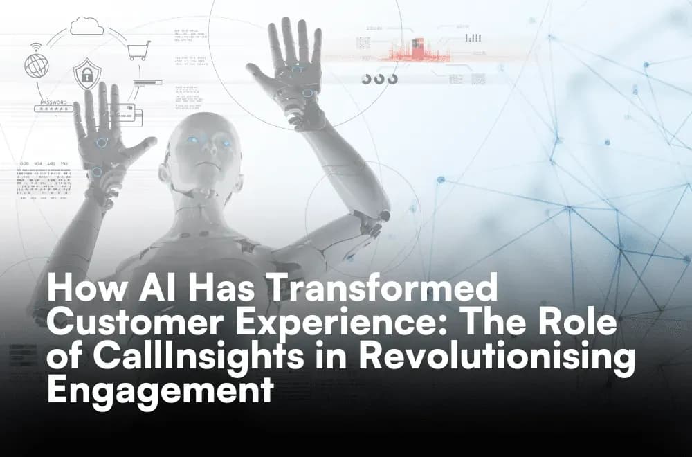 How AI Has Transformed Customer Experience: The Role of CallInsights in Revolutionising Engagement