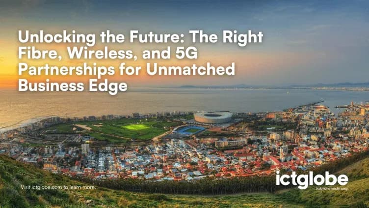 Unlocking the Future: The Right Fibre, Wireless, and 5G Partnerships for Unmatched Business Edge