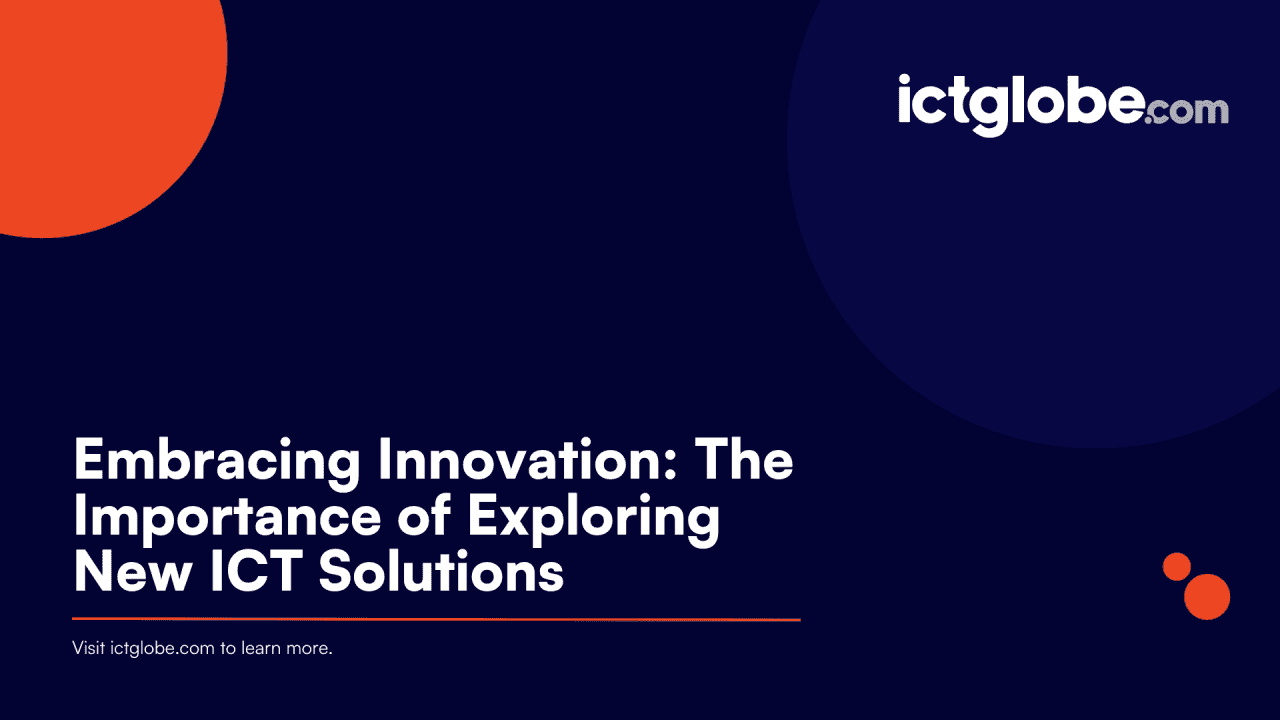 Embracing Innovation: The Importance of Exploring New ICT Solutions