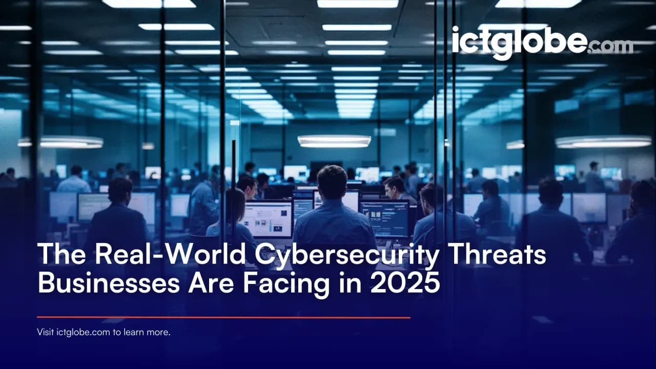 The Real-World Cybersecurity Threats Businesses Are Facing in 2025