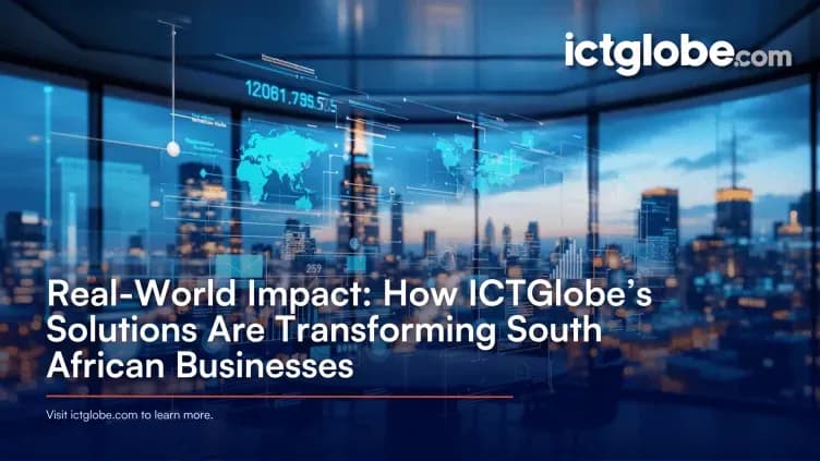 Real-World Impact: How ICTGlobe’s Solutions Are Transforming South African Businesses