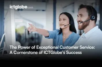 The Power of Exceptional Customer Service: A Cornerstone of ICTGlobe’s Success