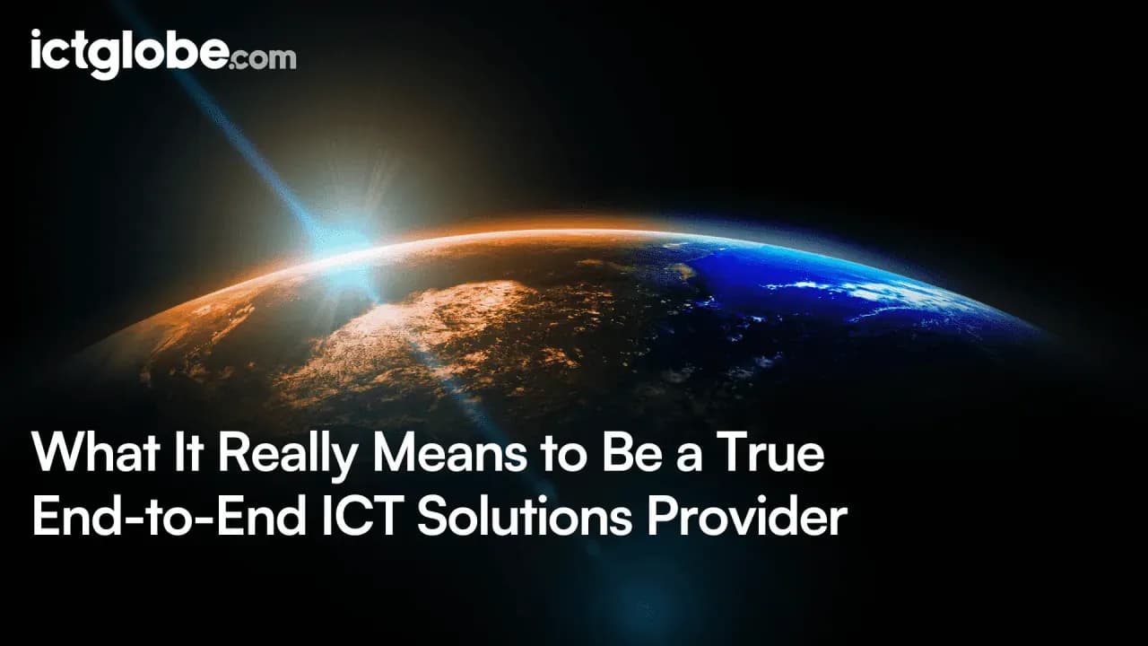 What It Really Means to Be a True End-to-End ICT Solutions Provider